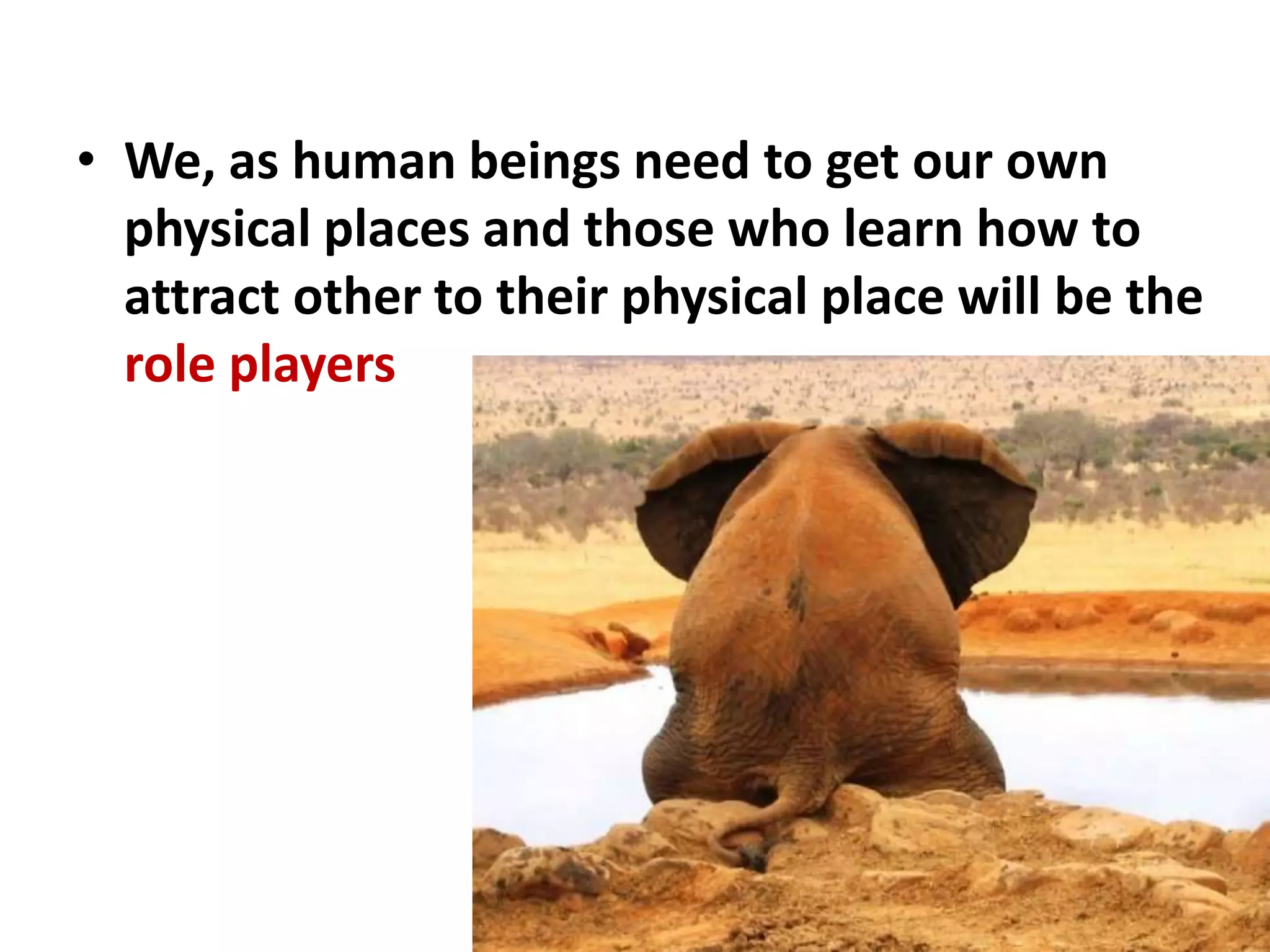 We, as human beings need to get our own physical places and those who learn how to attract other to their physical place will be the role playersSO…Digital paradox brings a new approach to territory centralityIt turns the territory has a key factor for the success of a given human activity