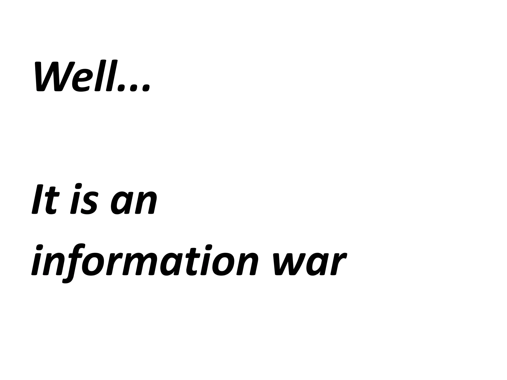Well...Itisaninformationwar
