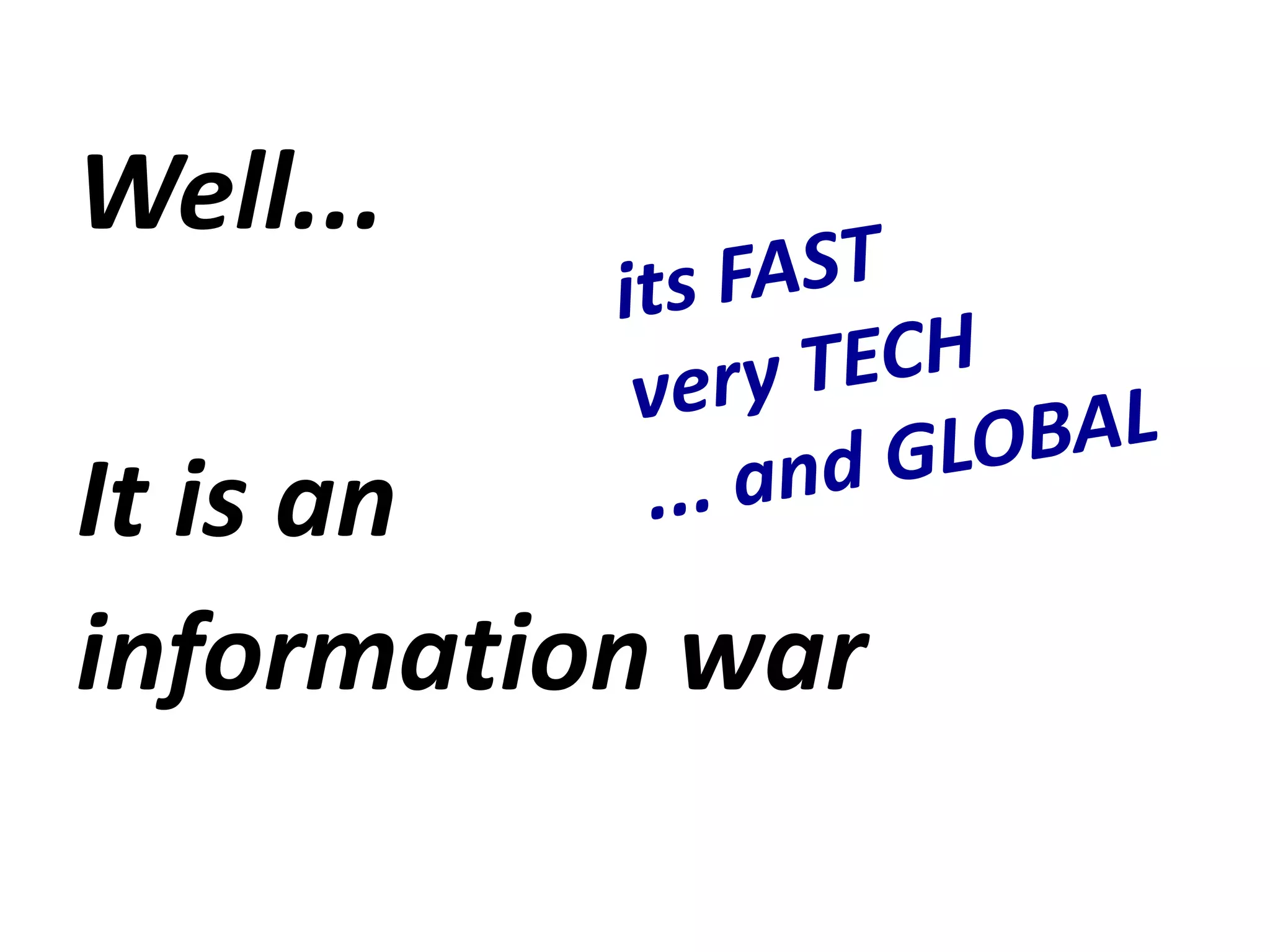 Well...Itisaninformationwarits FASTvery TECH... and GLOBAL