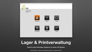 Lager & Printverwaltung
Switch eines Filemaker Systems zu einem 4D System
Norbert Ruddeck • Leitung IT & Datenbankentwickl...