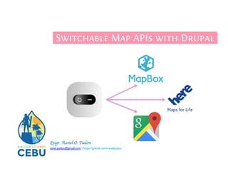 Engr. Ranel O. Padon	

 	
ranel.padon@gmail.com | https://github.com/ranelpadon	 	
Switchable Map APIs with Drupal
 