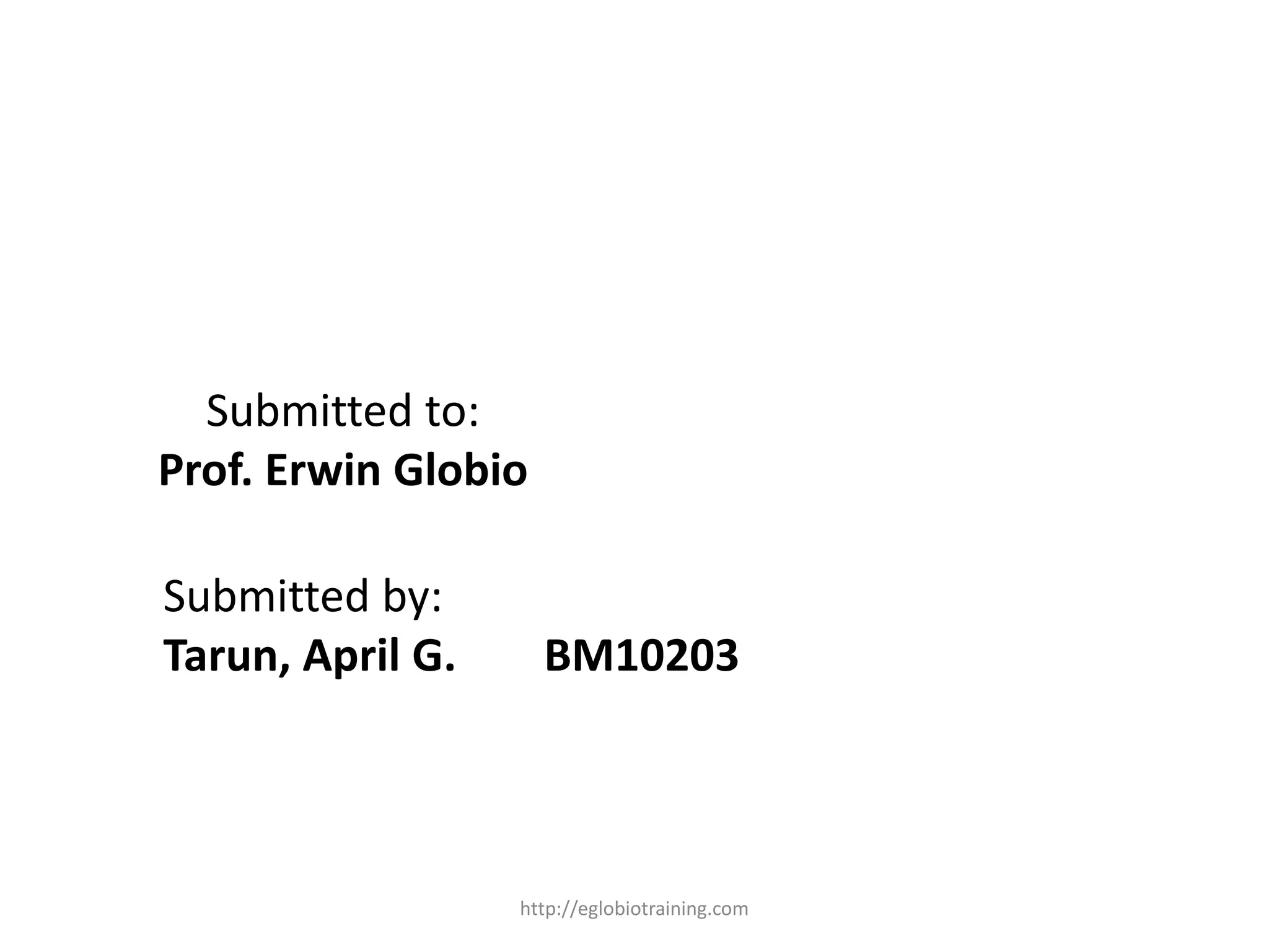 Submitted to:
Prof. Erwin Globio

Submitted by:
Tarun, April G.      BM10203



                  http://eglobiotraining.com
 