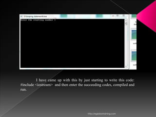 I have came up with this by just starting to write this code:
#include <iostream> and then enter the succeeding codes, compiled and
run.




                                         http://eglobiotraining.com
 