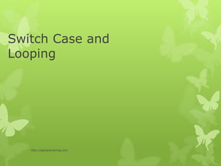 Switch Case and
Looping




   http://eglobiotraining.com
 