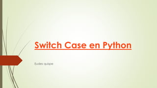 Switch Case en Python
Eudes quispe
 