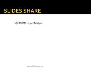 USERNAME : Chem Batallones




          http://eglobiotraining.com
 