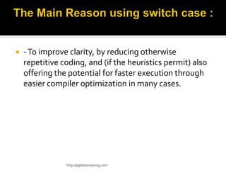    - To improve clarity, by reducing otherwise
    repetitive coding, and (if the heuristics permit) also
    offering the potential for faster execution through
    easier compiler optimization in many cases.




                http://eglobiotraining.com
 