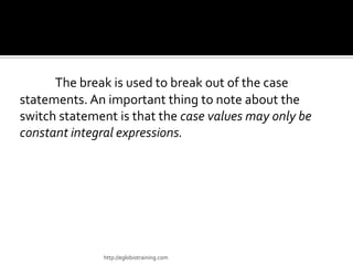 The break is used to break out of the case
statements. An important thing to note about the
switch statement is that the c...