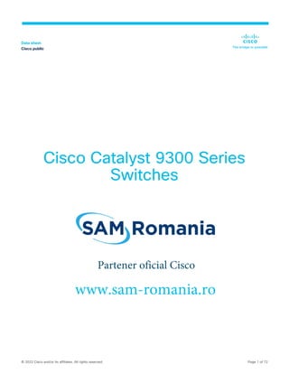 © 2022 Cisco and/or its affiliates. All rights reserved. Page 1 of 72
Cisco Catalyst 9300 Series
Switches
Data sheet
Cisco public
www.sam-romania.ro
Partener oficial Cisco
 