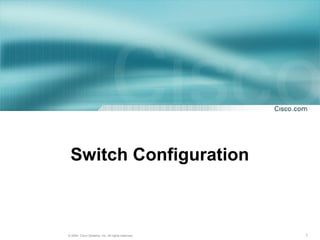 Switch Configuration



© 2004, Cisco Systems, Inc. All rights reserved.   1
 