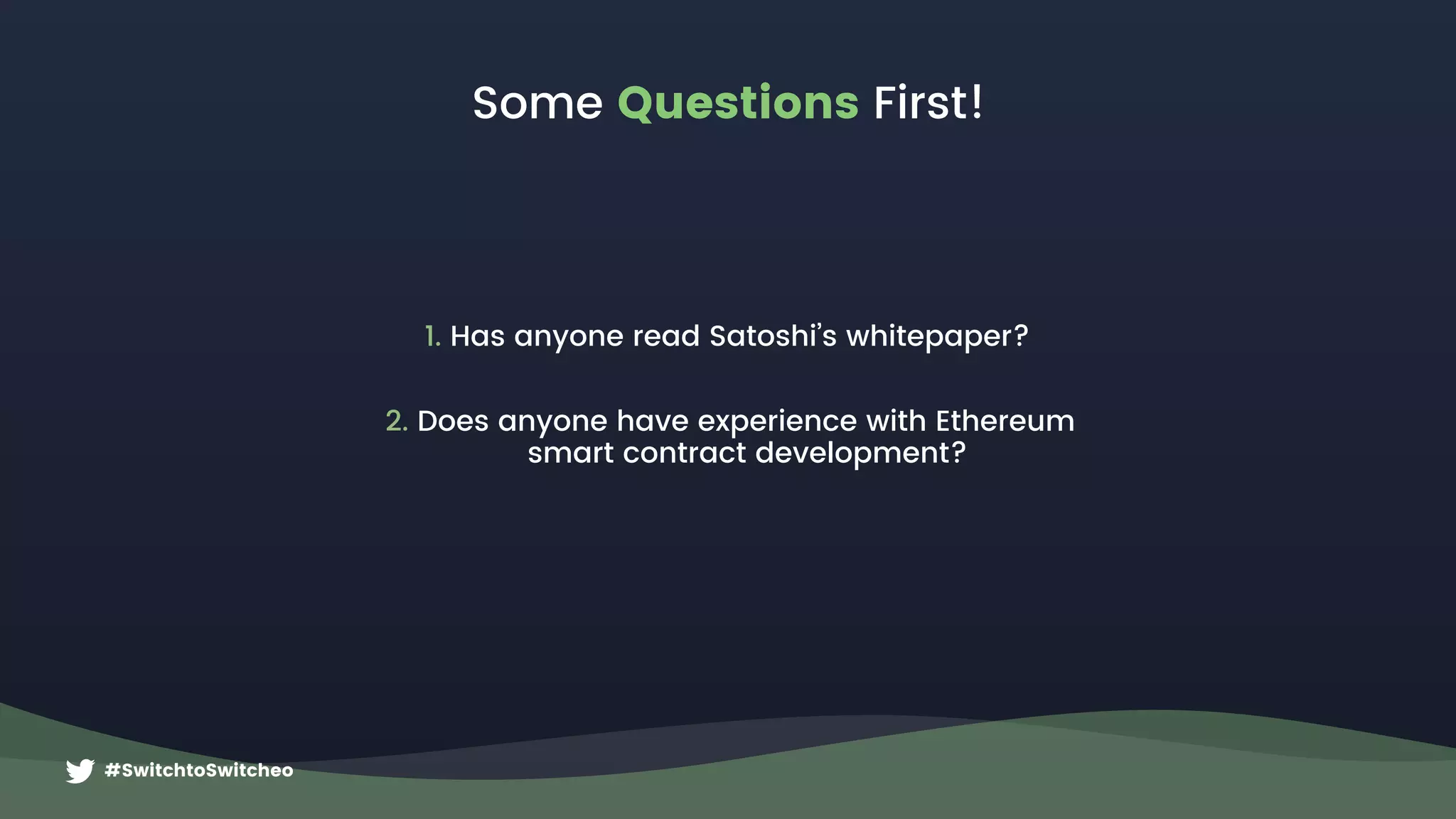 #SwitchtoSwitcheo
Some Questions First!
1. Has anyone read Satoshi’s whitepaper?
2. Does anyone have experience with Ethereum  
smart contract development?
 