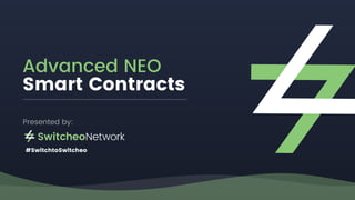 Advanced NEO
Smart Contracts
Presented by:
#SwitchtoSwitcheo
 