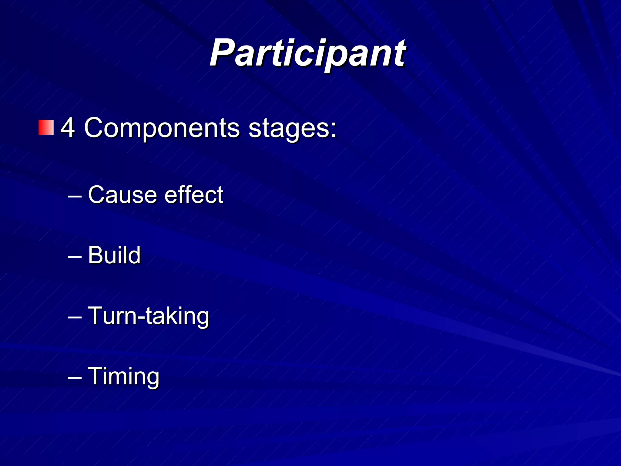 Participant 4 Components stages: Cause effect Build Turn-taking Timing 