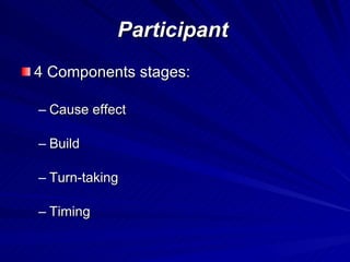 Participant 4 Components stages: Cause effect Build Turn-taking Timing 