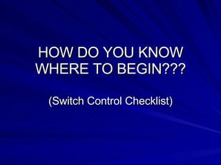 HOW DO YOU KNOW WHERE TO BEGIN??? (Switch Control Checklist) 