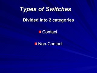 Types of Switches Divided into 2 categories Contact  Non-Contact 