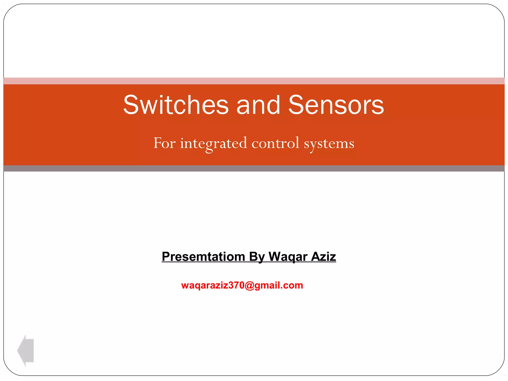 Switches and Sensors
For integrated control systems

Presemtatiom By Waqar Aziz
waqaraziz370@gmail.com

 