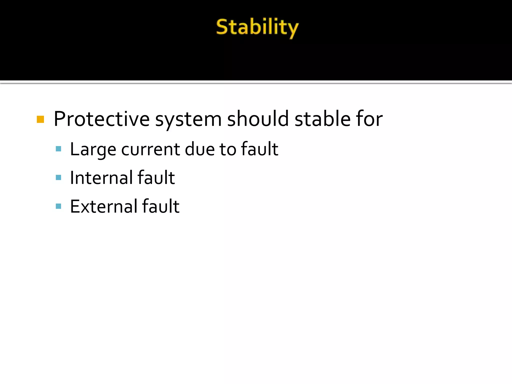  Protective system should stable for
 Large current due to fault
 Internal fault
 External fault
 