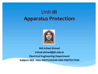 Unit-III
Apparatus Protection:
Md Irshad Ahmad
Irshad.ahmad@jit.edu.in
Electrical Engineering Department
Subject: NEE –602: SWITCHGEAR AND PROTECTION
 
