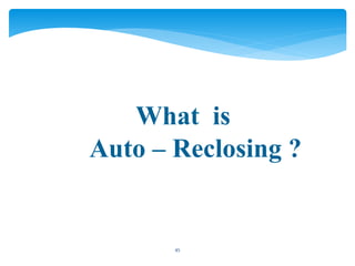 What is
Auto – Reclosing ?
45
 