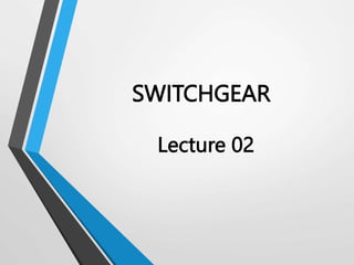 Lecture 02
SWITCHGEAR
 