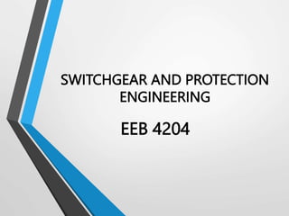 SWITCHGEAR AND PROTECTION
ENGINEERING
EEB 4204
 