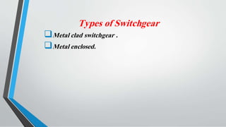 Types of Switchgear
Metal clad switchgear .
Metal enclosed.
 