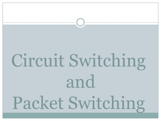 Circuit Switching
       and
Packet Switching
 