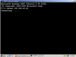 Microsoft Windows 2000 [Version 5.00.2195]
(C) Copyright 1985-2000 Microsoft Corp.
C:> telnet 192.168.20.65
Connecting .....

68

 