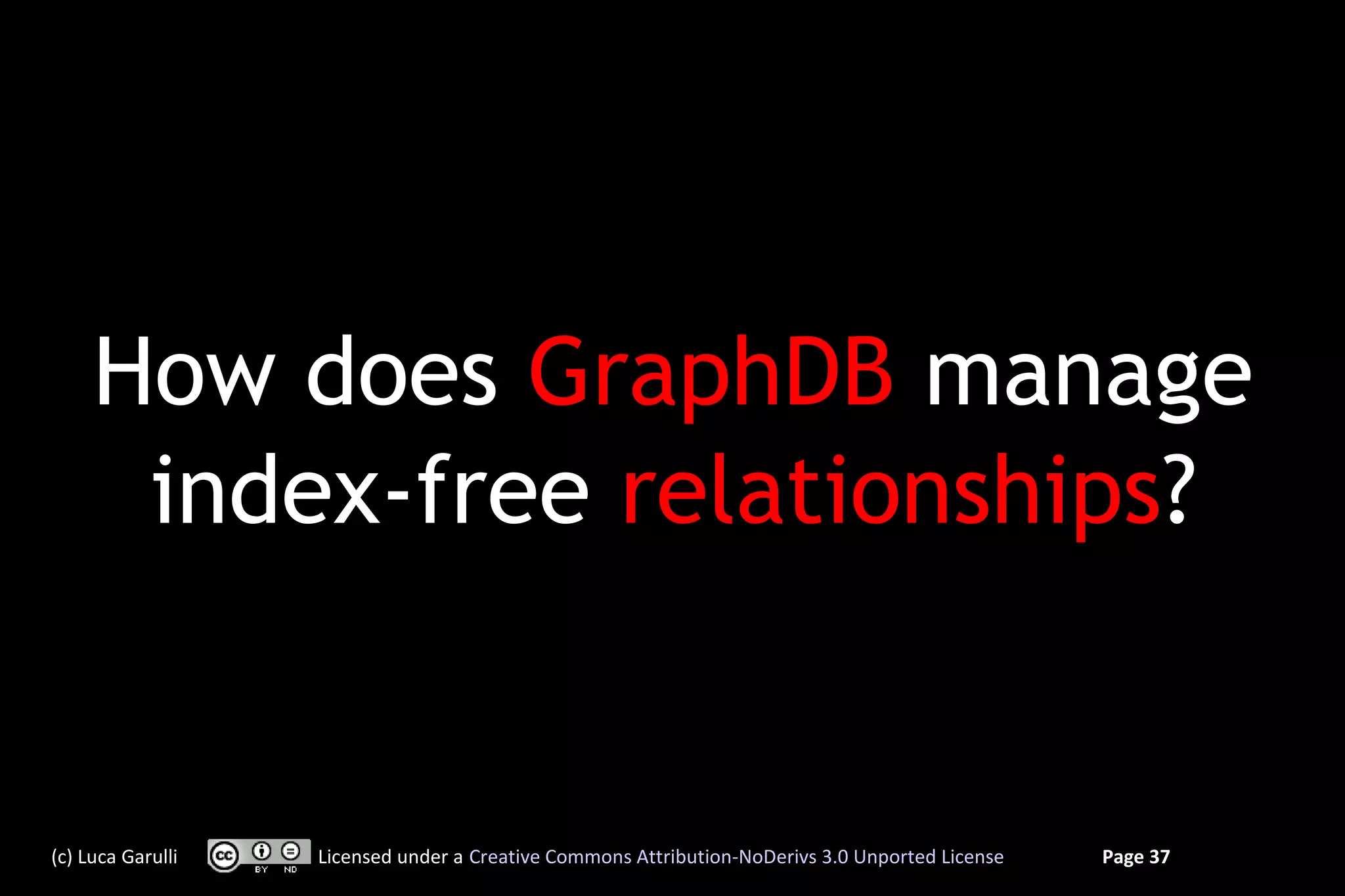 How does GraphDB manage
      index-free relationships?


(c) Luca Garulli   Licensed under a Creative Commons Attribution-NoDerivs 3.0 Unported License   Page 37
 
