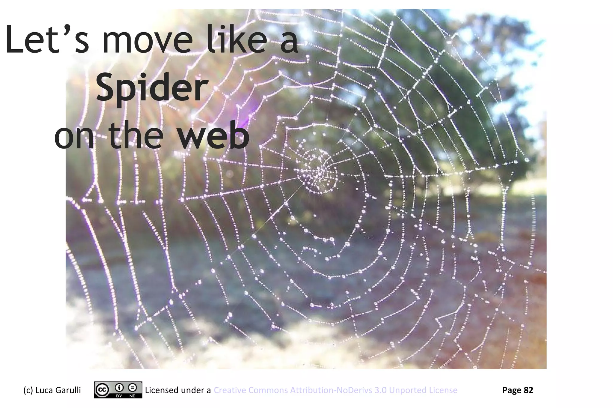 Let’s move like a
     Spider
   on the web




 (c) Luca Garulli   Licensed under a Creative Commons Attribution-NoDerivs 3.0 Unported License   Page 82
 