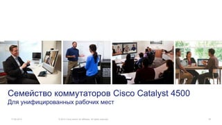 Семейство коммутаторов Cisco Catalyst 4500
Для унифицированных рабочих мест
17.06.2014 © 2013 Cisco and/or its affiliates. All rights reserved. 40
 