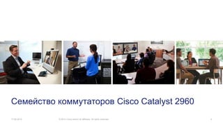Семейство коммутаторов Cisco Catalyst 2960
17.06.2014 © 2013 Cisco and/or its affiliates. All rights reserved. 4
 