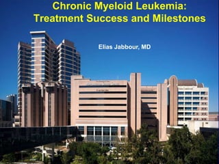 Elias Jabbour, MD
Chronic Myeloid Leukemia:
Treatment Success and Milestones
 