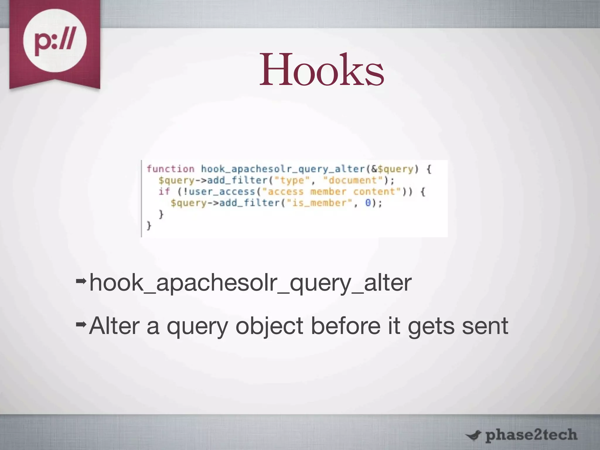 Hooks



➡   hook_apachesolr_query_alter
➡   Alter a query object before it gets sent
 