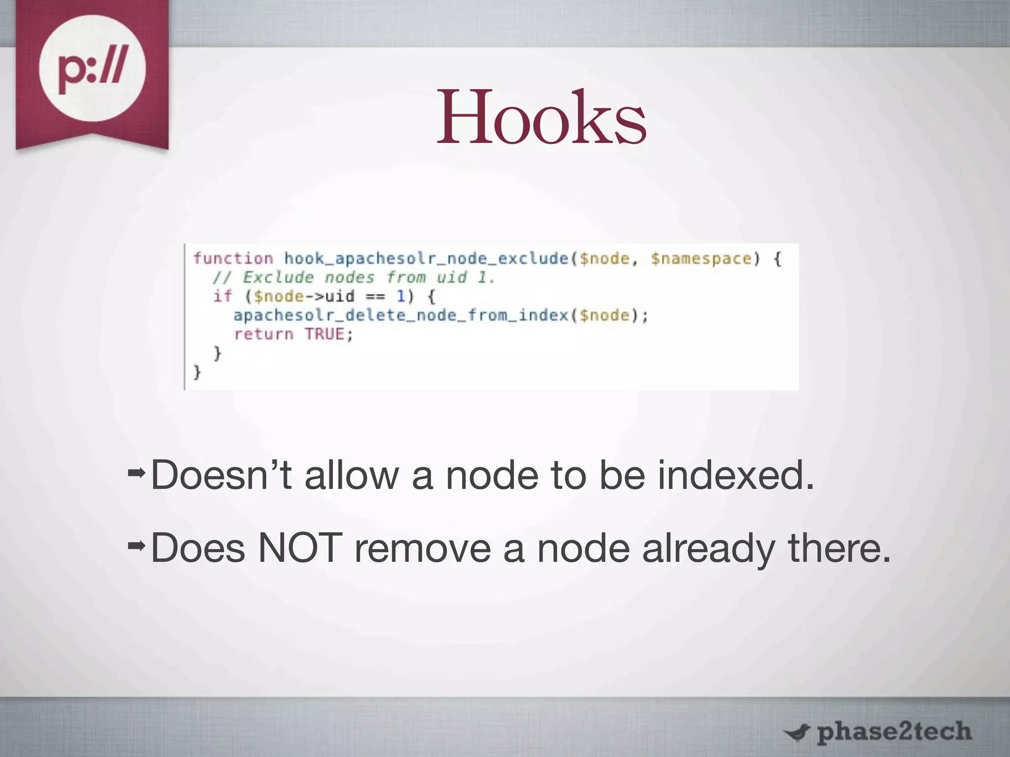 Hooks



➡   Doesn’t allow a node to be indexed.
➡   Does NOT remove a node already there.
 
