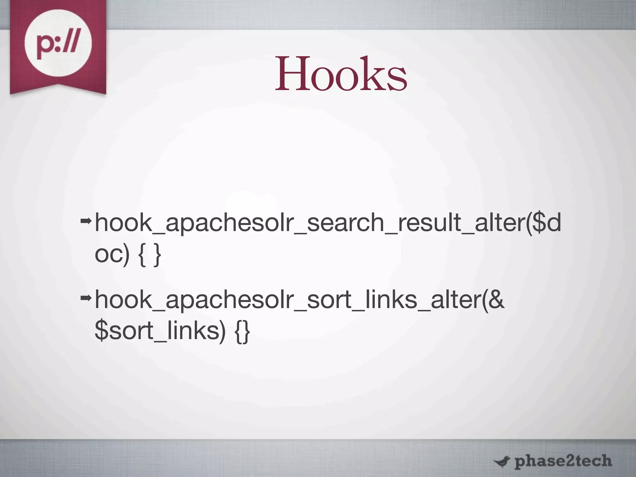 Hooks

➡   hook_apachesolr_search_result_alter($d
    oc) { }
➡   hook_apachesolr_sort_links_alter(&
    $sort_links) {}
 