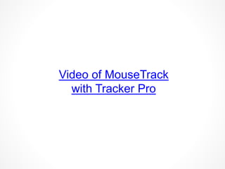 Video of MouseTrack
with Tracker Pro
 