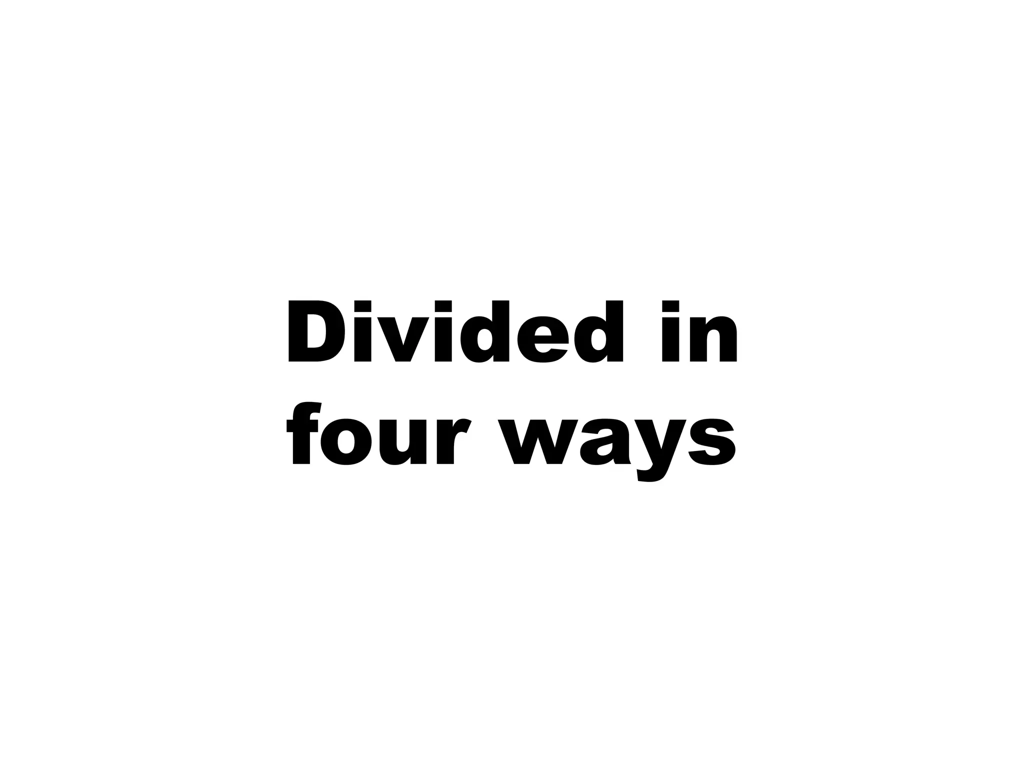 Divided infour ways