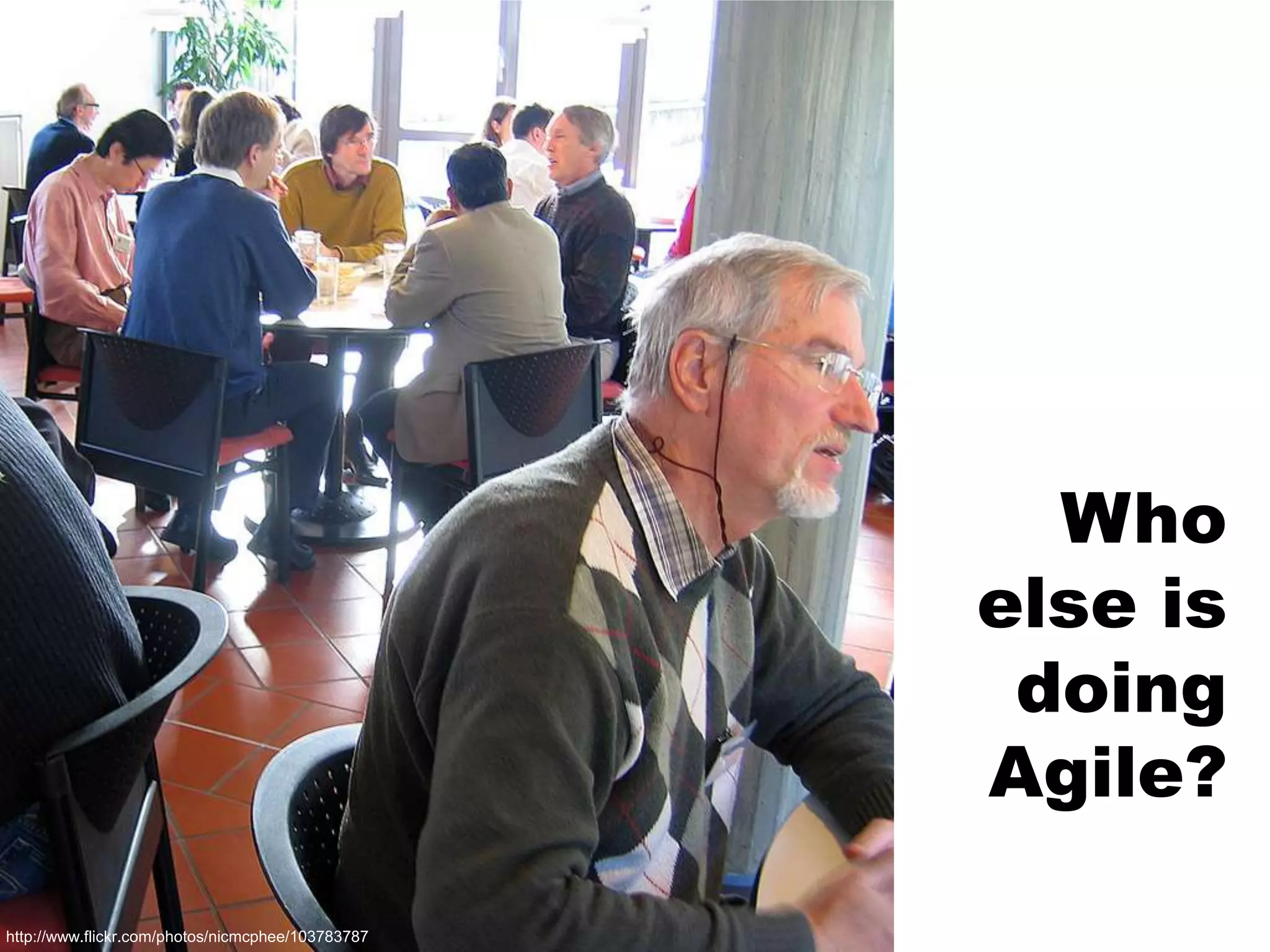Who else is doing Agile?http://www.flickr.com/photos/nicmcphee/103783787