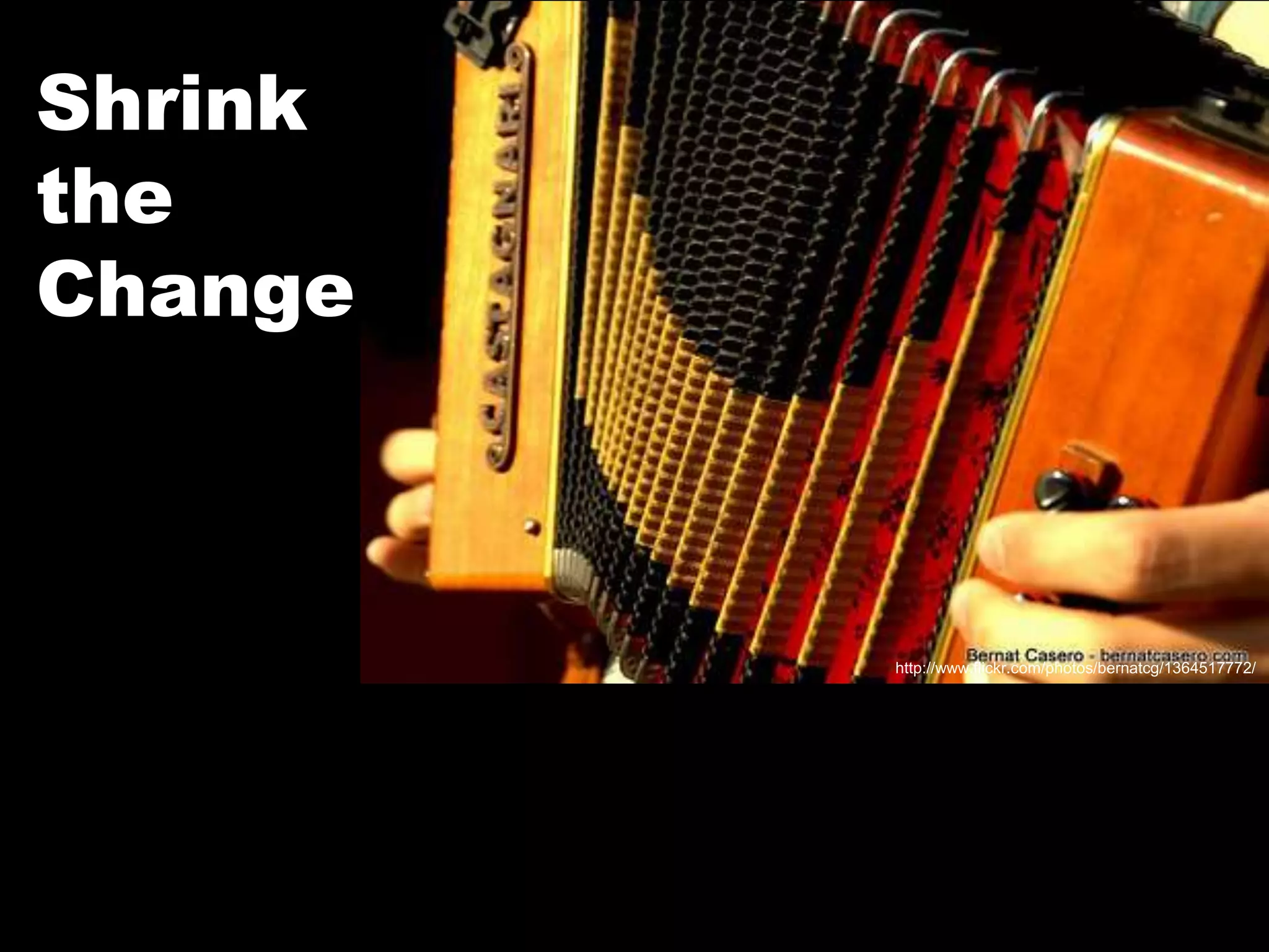 Shrink the Changehttp://www.flickr.com/photos/bernatcg/1364517772/