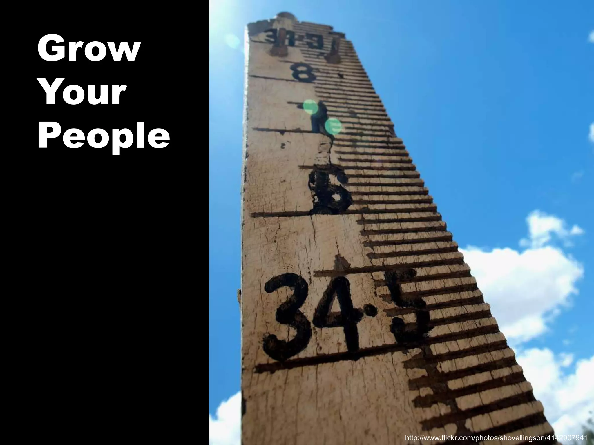 Grow Your Peoplehttp://www.flickr.com/photos/shovellingson/4142907941