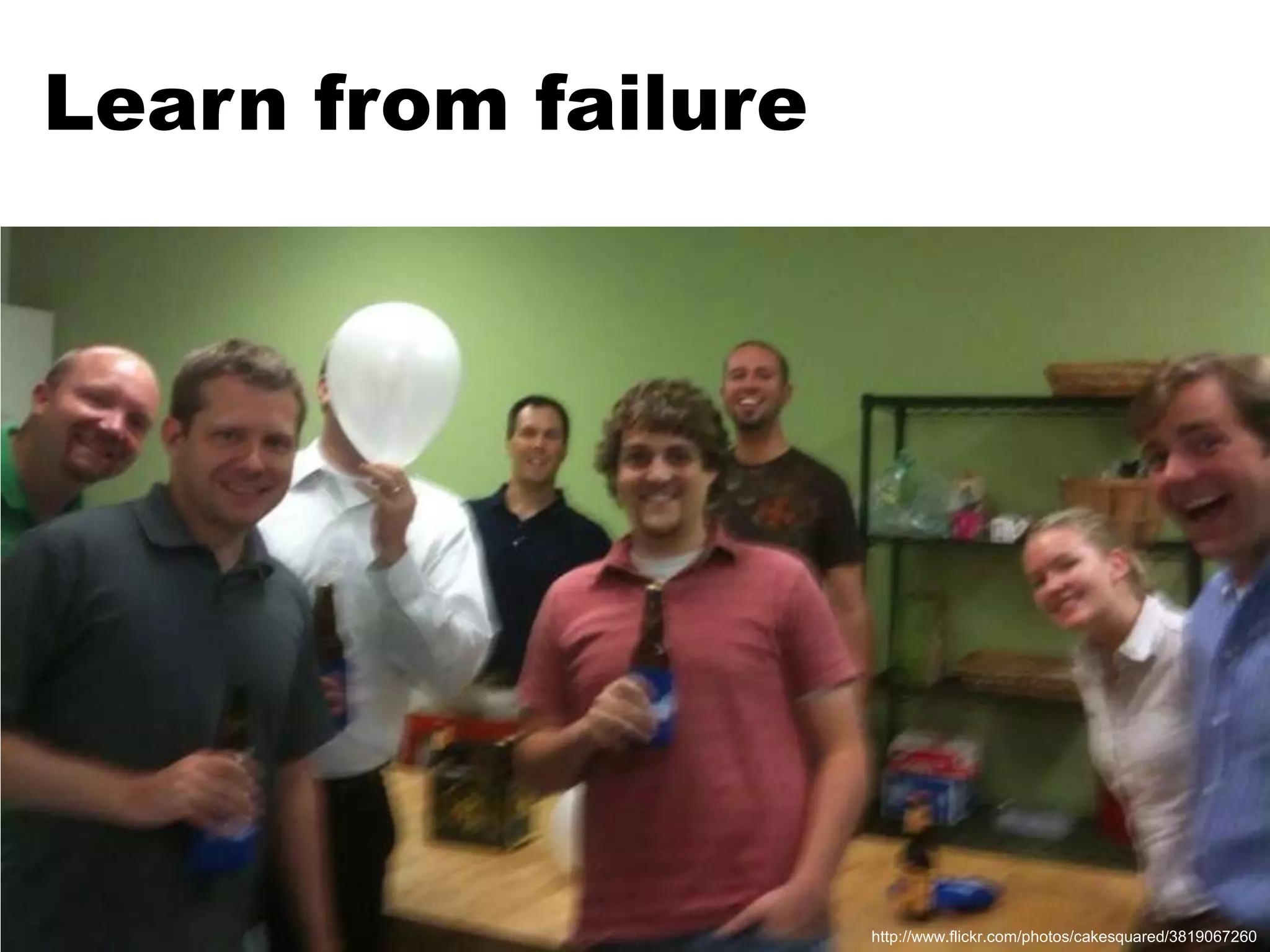 Learn from failurehttp://www.flickr.com/photos/cakesquared/3819067260