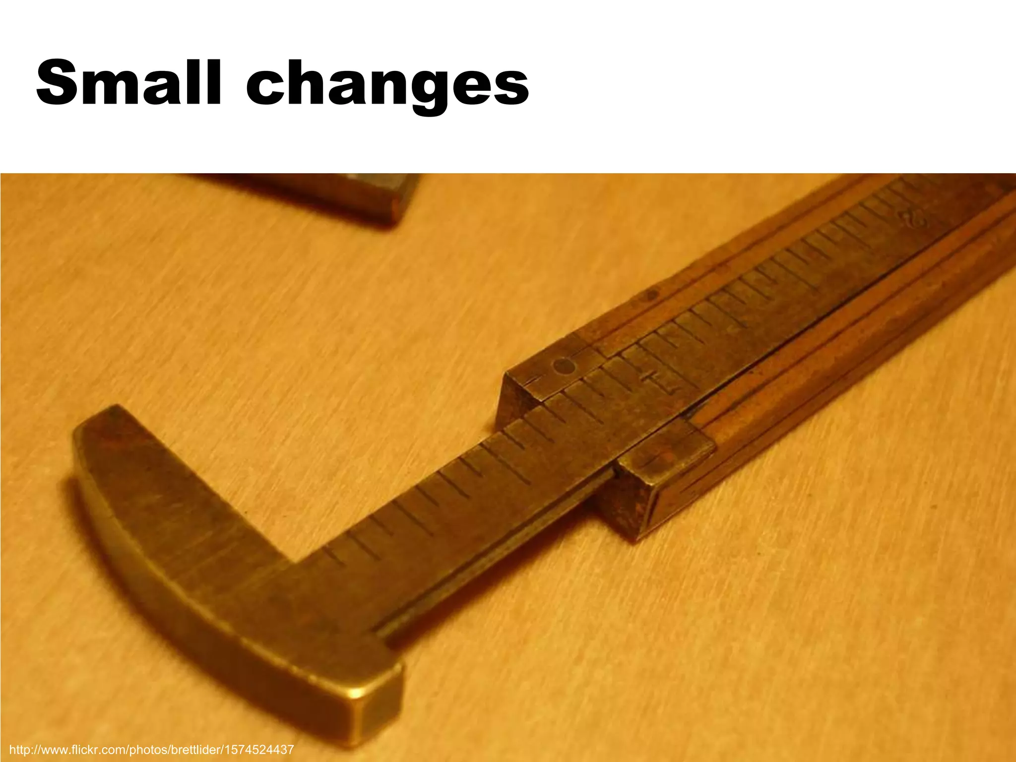 Small changeshttp://www.flickr.com/photos/brettlider/1574524437