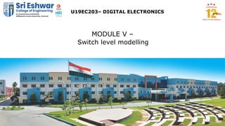 1
MODULE V –
Switch level modelling
U19EC203– DIGITAL ELECTRONICS
 