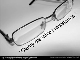 “Clarity dissolves resistance.”
