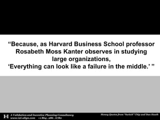 “Because, as Harvard Business School professor Rosabeth Moss Kanter observes in studying large organizations, ‘Everything can look like a failure in the middle.’ ”