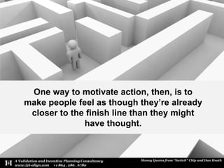 One way to motivate action, then, is to make people feel as though they’re already closer to the finish line than they might have thought.