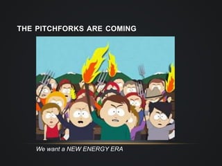 THE PITCHFORKS ARE COMING
We want a NEW ENERGY ERA
 