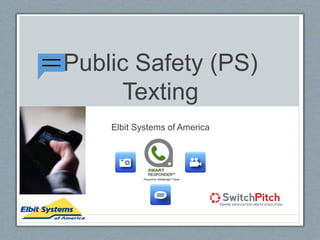 Public Safety (PS)
Texting
Elbit Systems of America
 